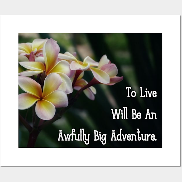 To Live Will Be An Awfully Big Adventure. Wall Art Poster Mug Pin Phone Case Case Mask Sticker Magnet Tapestries Flower Art Motivational Quote Home Decor Totes Wall Art by Narnic Dreams